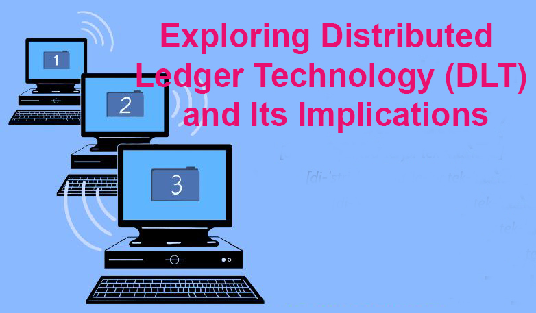 Exploring Distributed Ledger Technology (DLT) and Its Implications