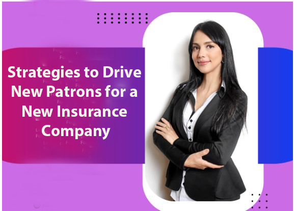Strategies to Drive New Patrons for a New Insurance Company