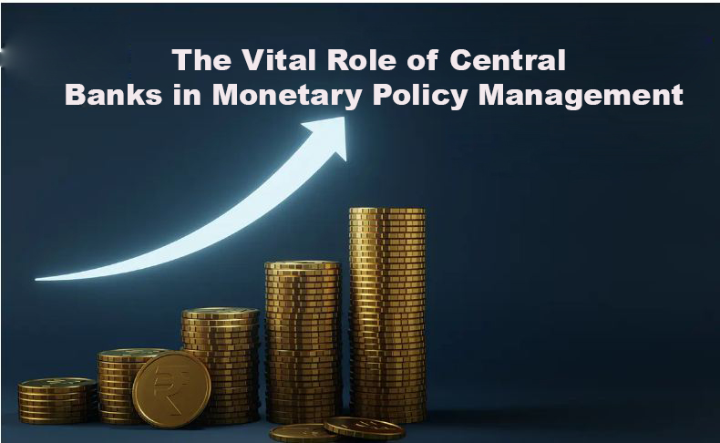 The Vital Role of Central Banks in Monetary Policy Management