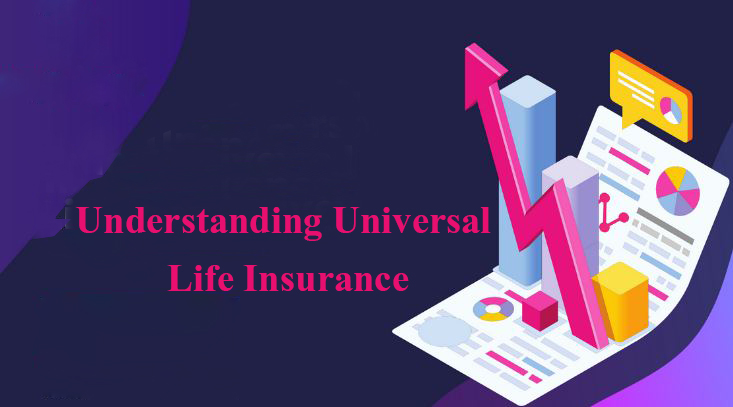 Understanding Universal Life Insurance: Features, Benefits, and Considerations
