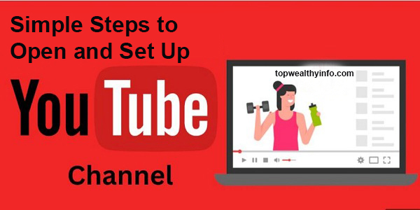 Simple Steps to Open and Set Up a YouTube Channel