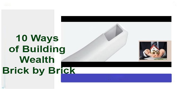 10 Ways of Building Wealth Brick by Brick