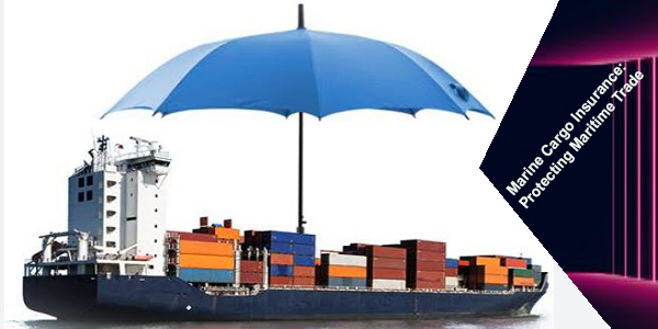 Marine Cargo Insurance: Protecting Maritime Trade