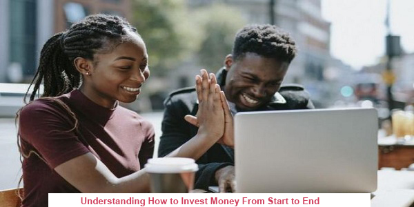 Understanding How to Invest Money From Start to End